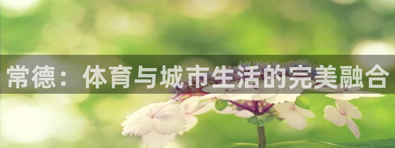 风速体育nba直播：常德：体育与城市生活的完美融合